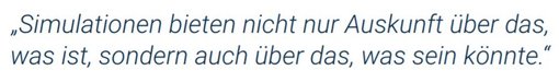 Zitat: "Simulationen bieten darüber hinaus nicht nur Auskunft über das, was ist, sondern auch über das, was sein könnte." 