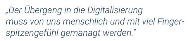 Zitat "Der Übergang in die Digitalisierung muss von uns mit viel Fingerspitzengefühl gemanaged werden"